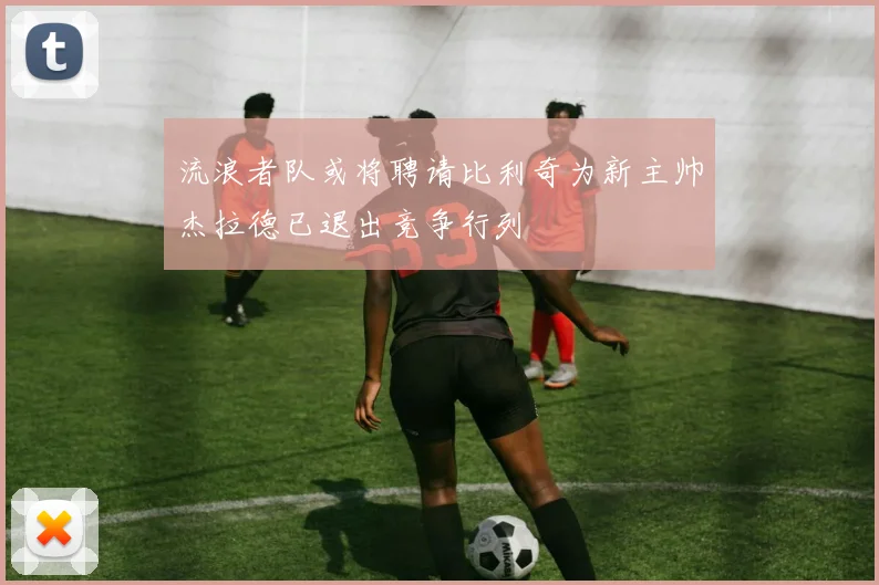 流浪者队或将聘请比利奇为新主帅杰拉德已退出竞争行列