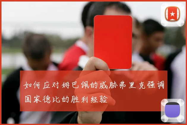 如何应对姆巴佩的威胁弗里克强调国家德比的胜利经验